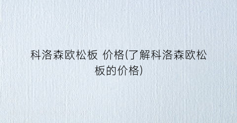 科洛森欧松板 价格(了解科洛森欧松板的价格)